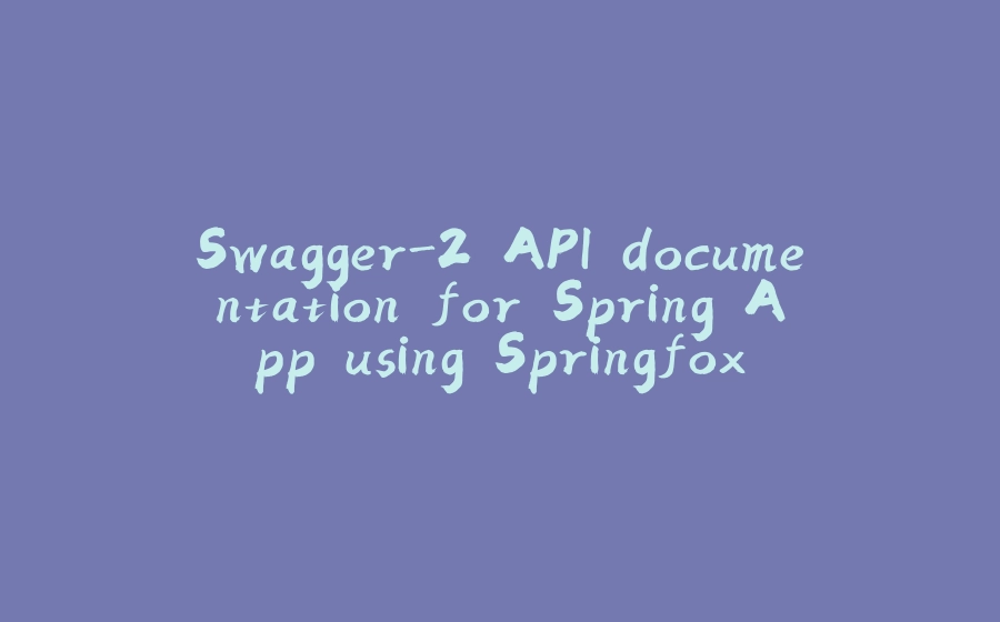 Swagger-2 API documentation for Spring App using Springfox - 拾光赋-拾光赋