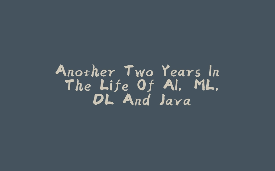 Another Two Years In The Life Of AI, ML, DL And Java - 拾光赋-拾光赋