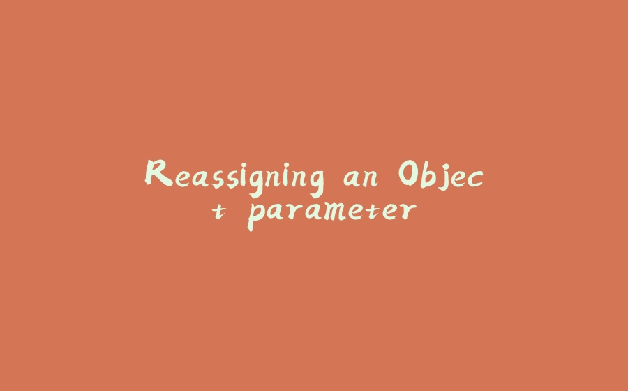 Reassigning an Object parameter - 拾光赋-拾光赋