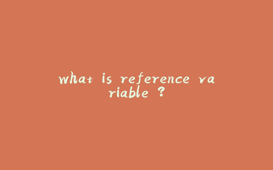 what is reference variable ? - 拾光赋-拾光赋