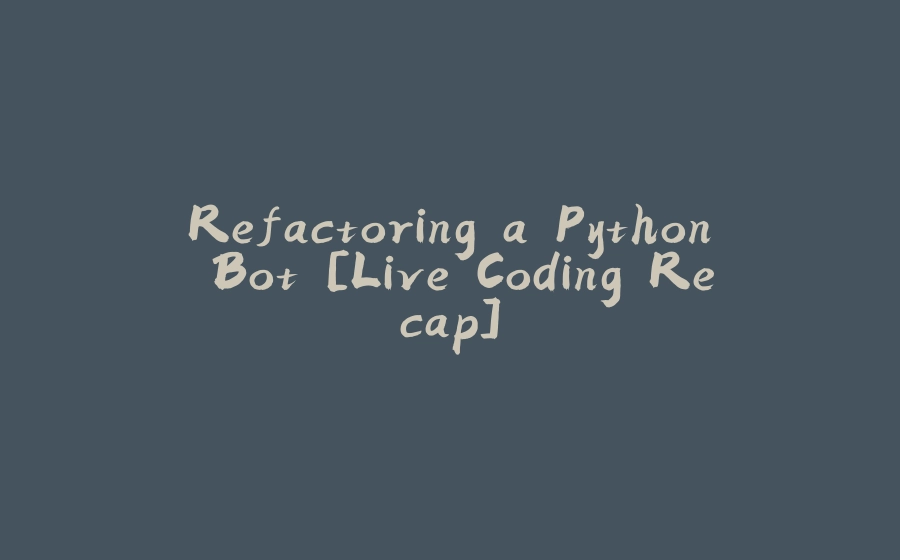 Refactoring a Python Bot [Live Coding Recap] - 拾光赋
