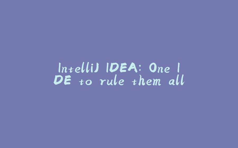 IntelliJ IDEA: One IDE to rule them all - 拾光赋-拾光赋