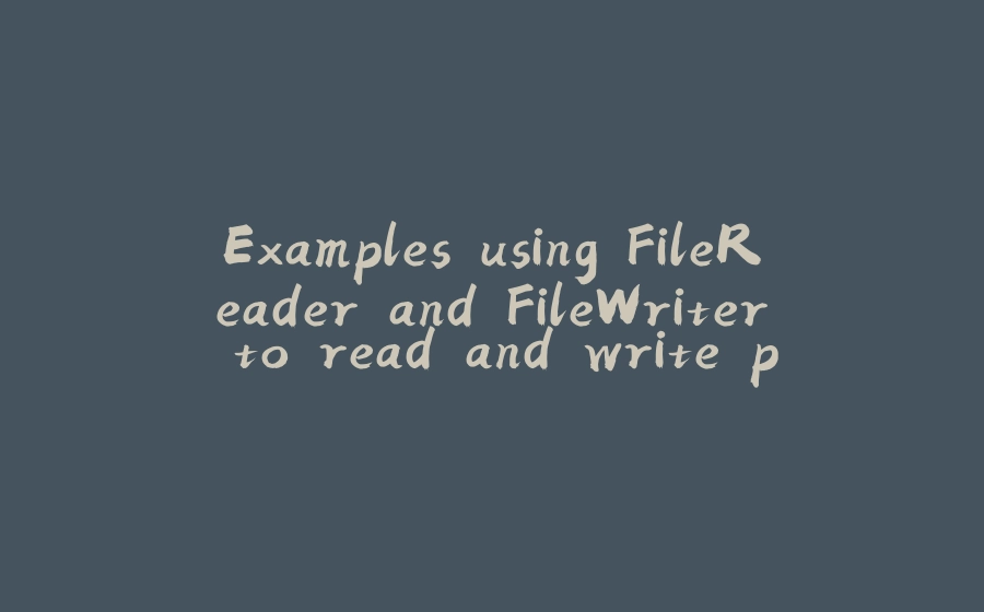 Examples using FileReader and FileWriter to read and write plain text - 拾光赋-拾光赋