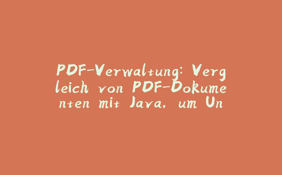 PDF-Verwaltung: Vergleich von PDF-Dokumenten mit Java, um Unterschiede im Inhalt zu finden - 拾光赋-拾光赋