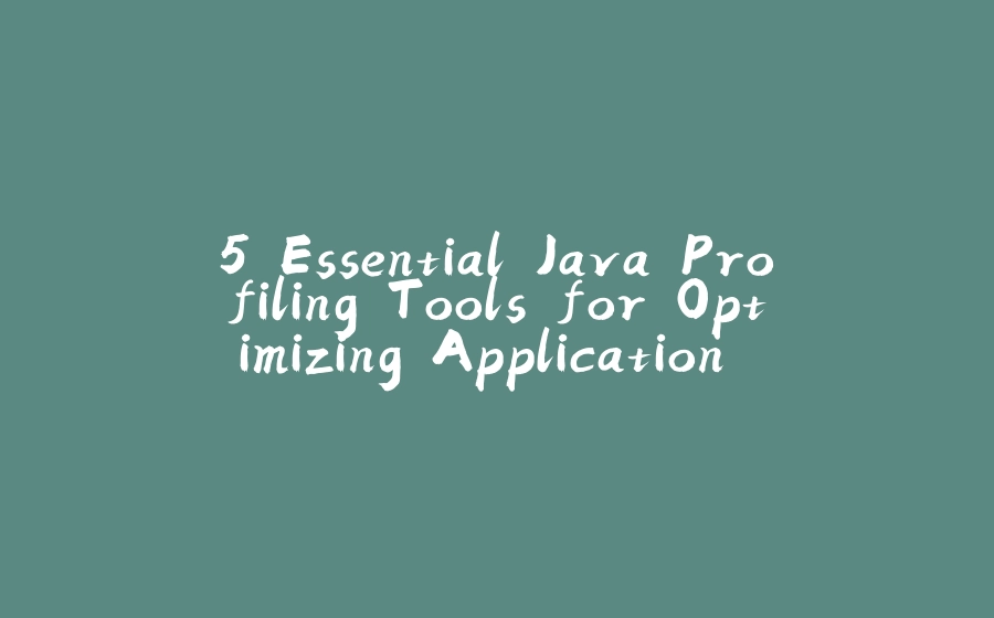 5 Essential Java Profiling Tools for Optimizing Application Performance - 拾光赋-拾光赋