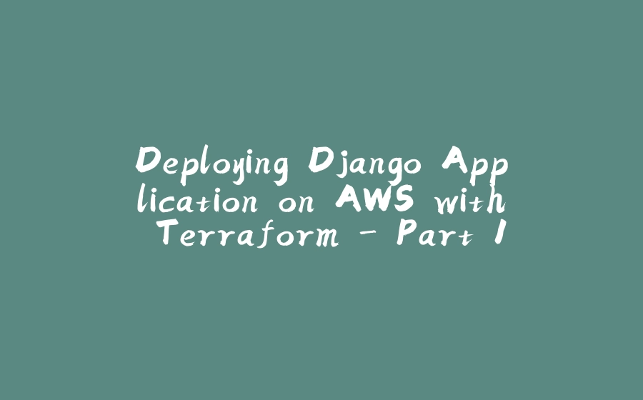 Deploying Django Application on AWS with Terraform - Part 1 - 拾光赋-拾光赋