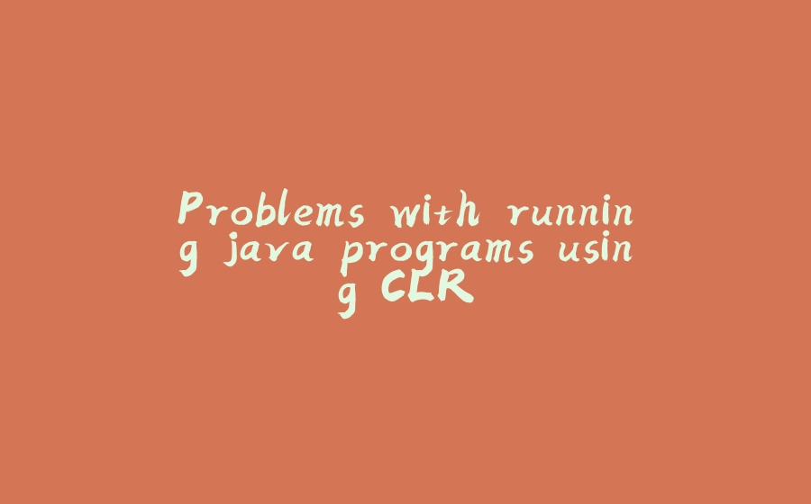 Problems with running java programs using CLR - 拾光赋-拾光赋