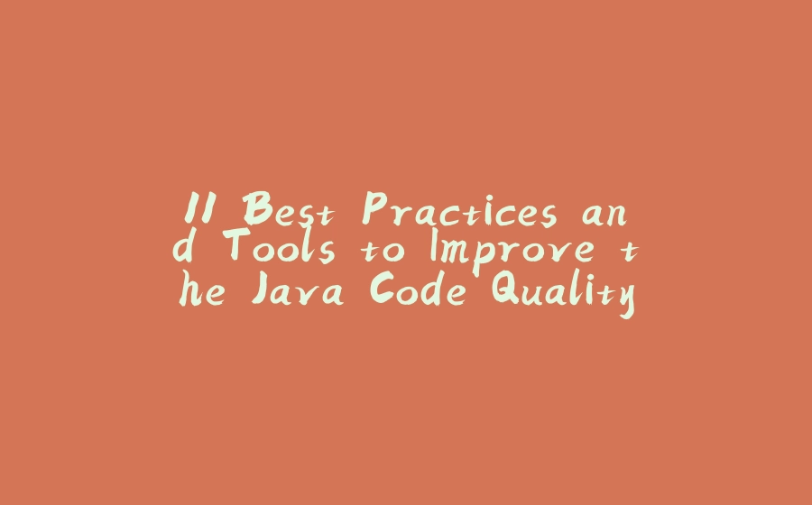 11 Best Practices and Tools to Improve the Java Code Quality - 拾光赋-拾光赋