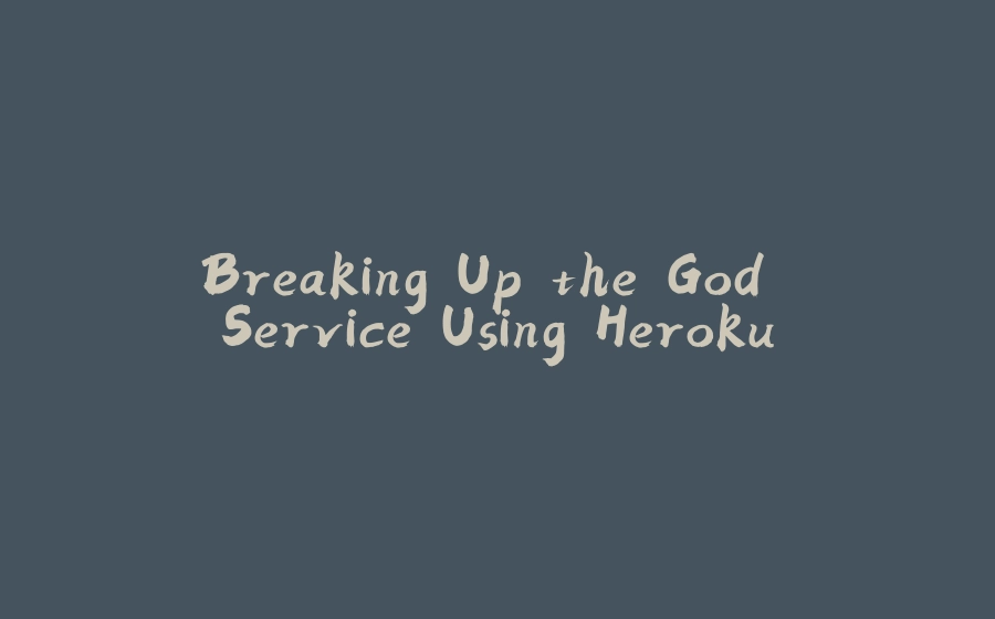 Breaking Up the God Service Using Heroku - 拾光赋-拾光赋