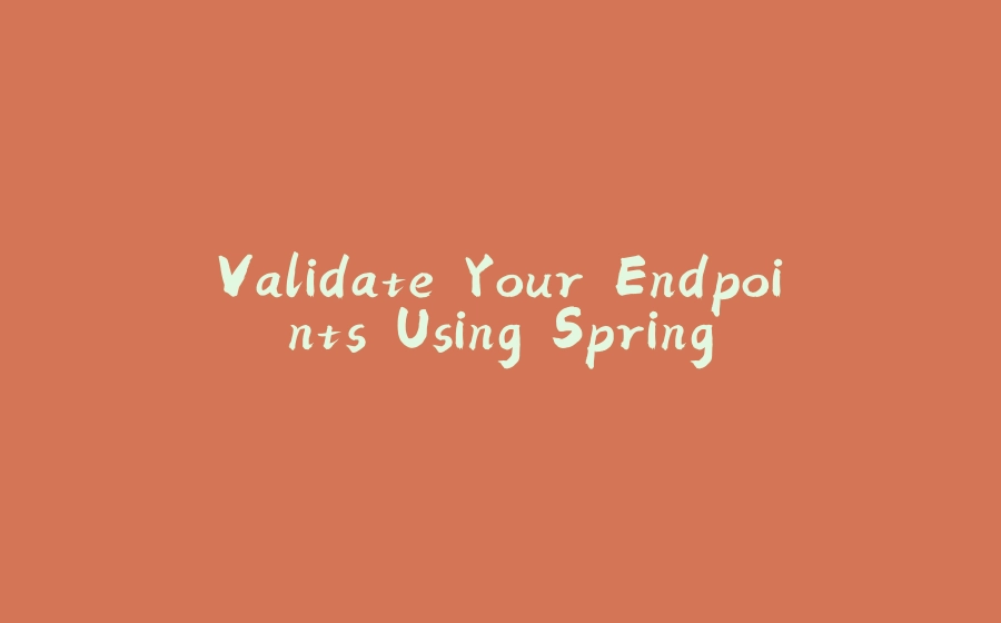 Validate Your Endpoints Using Spring - 拾光赋-拾光赋