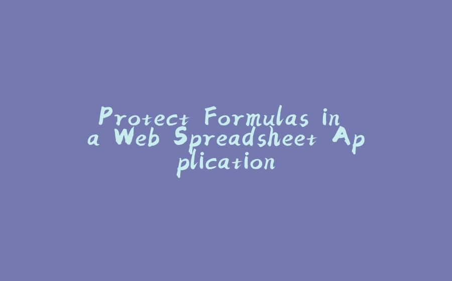 Protect Formulas in a Web Spreadsheet Application - 拾光赋-拾光赋