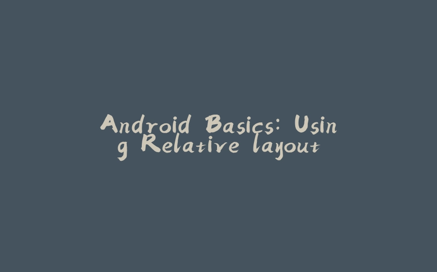 Android Basics: Using Relative layout - 拾光赋-拾光赋