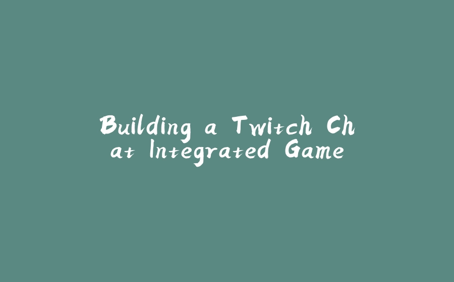 Building a Twitch Chat Integrated Game - 拾光赋-拾光赋