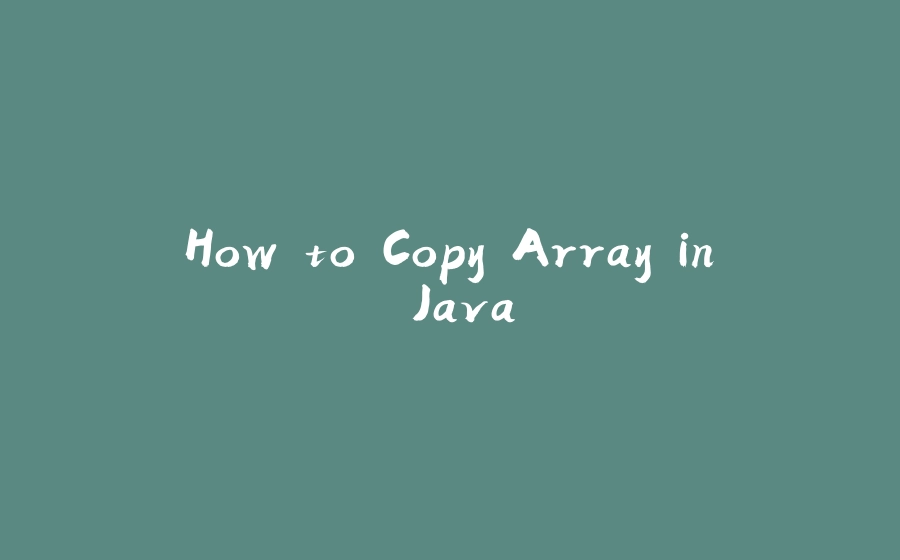 How to Copy Array in Java - 拾光赋-拾光赋