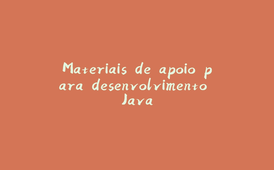 Materiais de apoio para desenvolvimento Java - 拾光赋-拾光赋