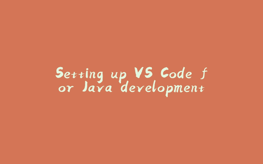 Setting up VS Code for Java development - 拾光赋-拾光赋