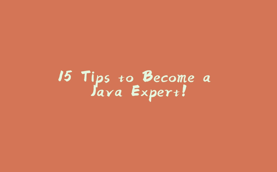 15 Tips to Become a Java Expert! - 拾光赋-拾光赋