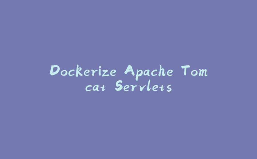 Dockerize Apache Tomcat Servlets - 拾光赋-拾光赋