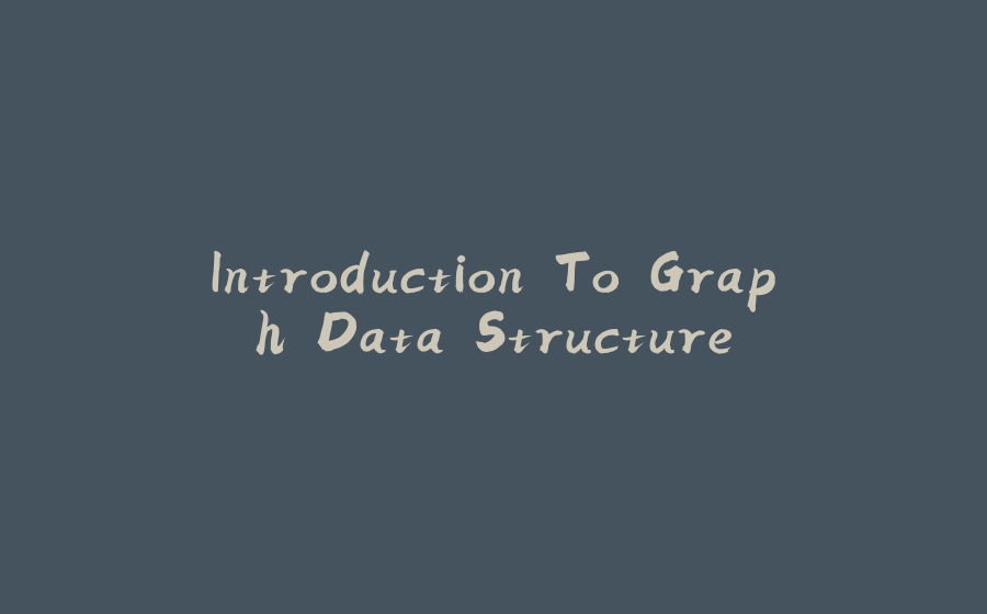 Introduction To Graph Data Structure - 拾光赋-拾光赋