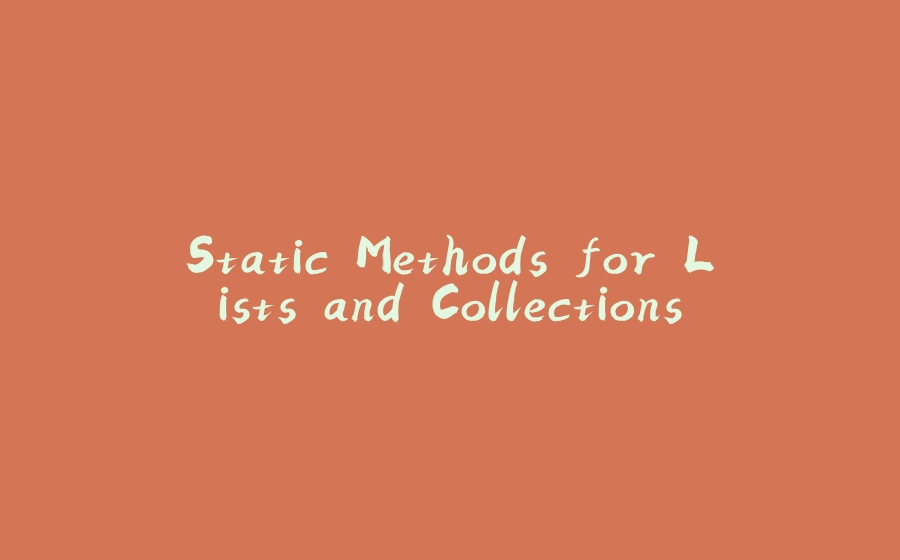 Static Methods for Lists and Collections - 拾光赋-拾光赋