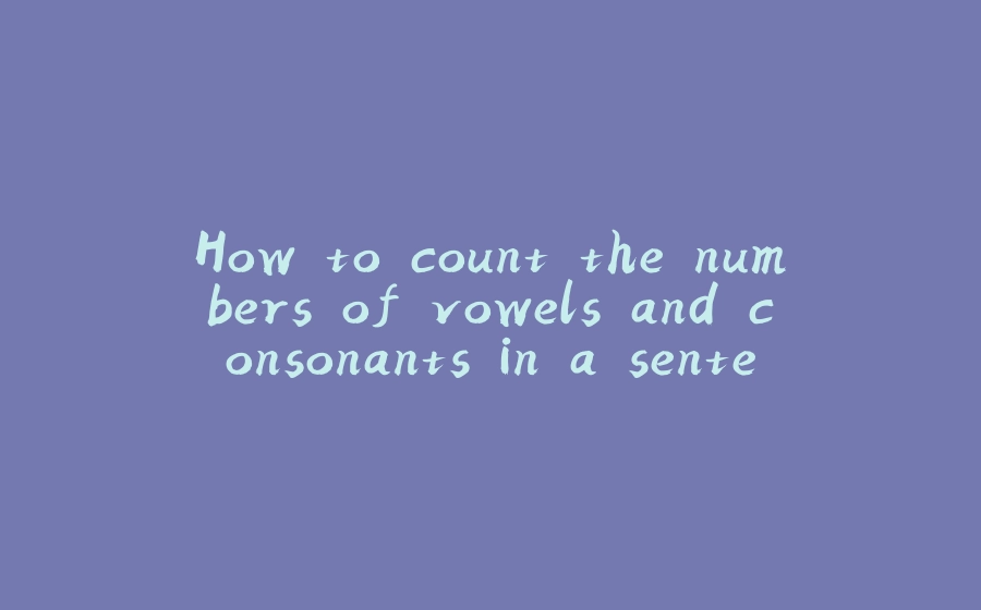 How to count the numbers of vowels and consonants in a sentence in ...
