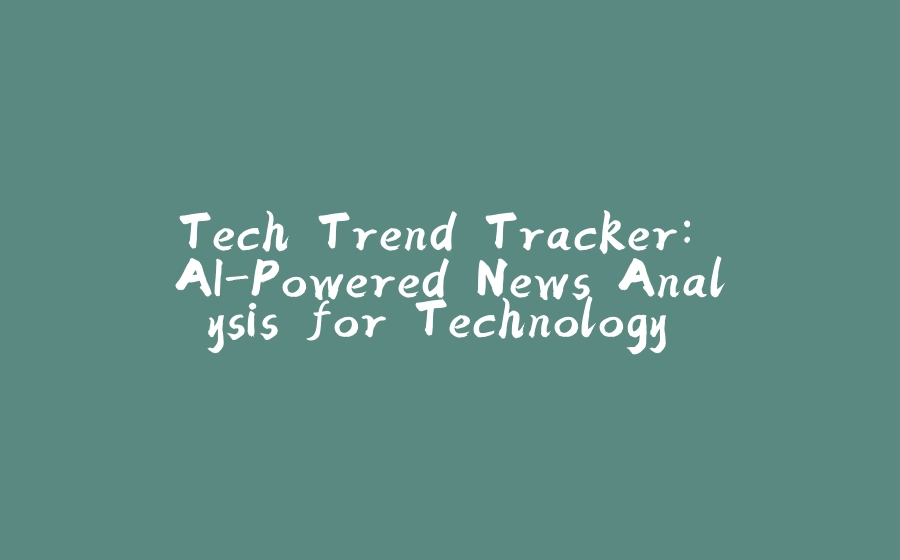 Tech Trend Tracker: AI-Powered News Analysis for Technology Insights - 拾光赋-拾光赋