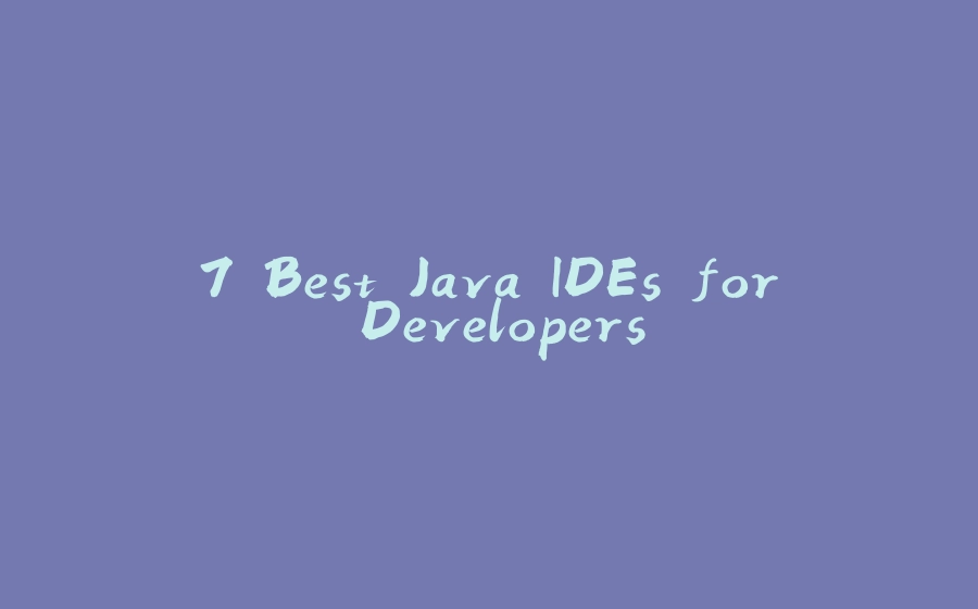 7 Best Java IDEs for Developers - 拾光赋-拾光赋