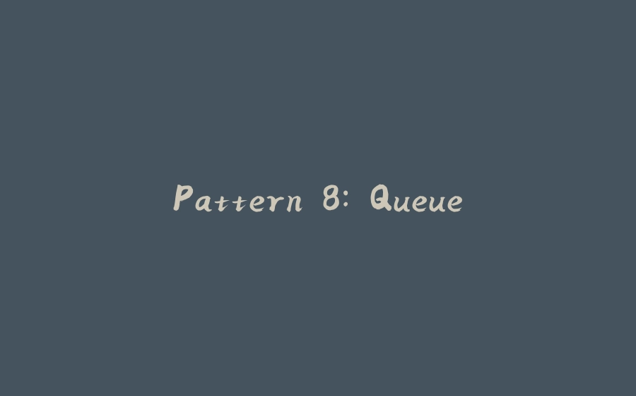 Pattern 8: Queue - 拾光赋-拾光赋