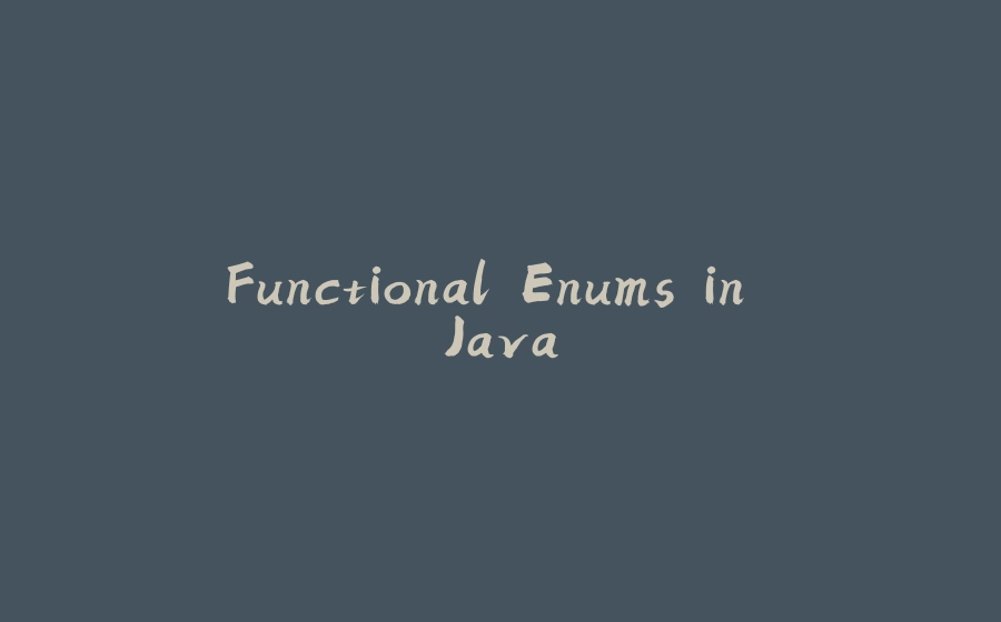 Functional Enums in Java - 拾光赋-拾光赋