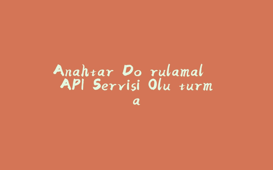 Anahtar Doğrulamalı API Servisi Oluşturma - 拾光赋-拾光赋