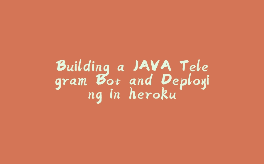 Building a JAVA Telegram Bot and Deploying in heroku - 拾光赋-拾光赋