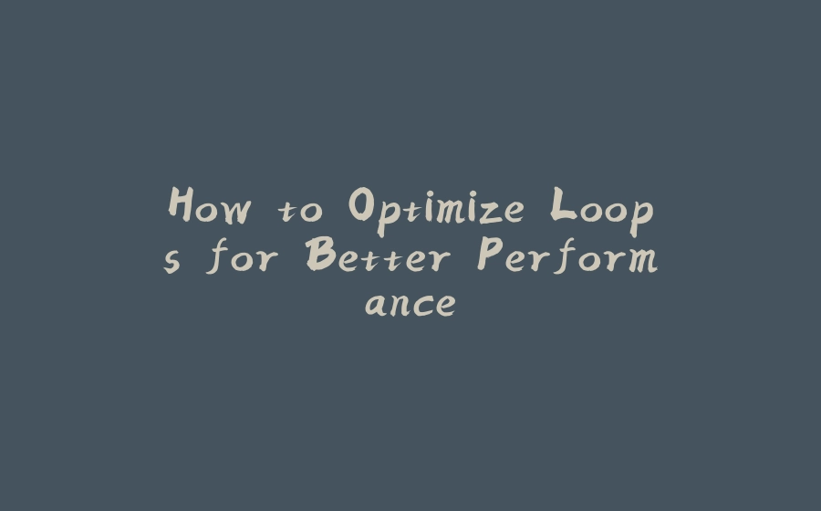 How to Optimize Loops for Better Performance - 拾光赋