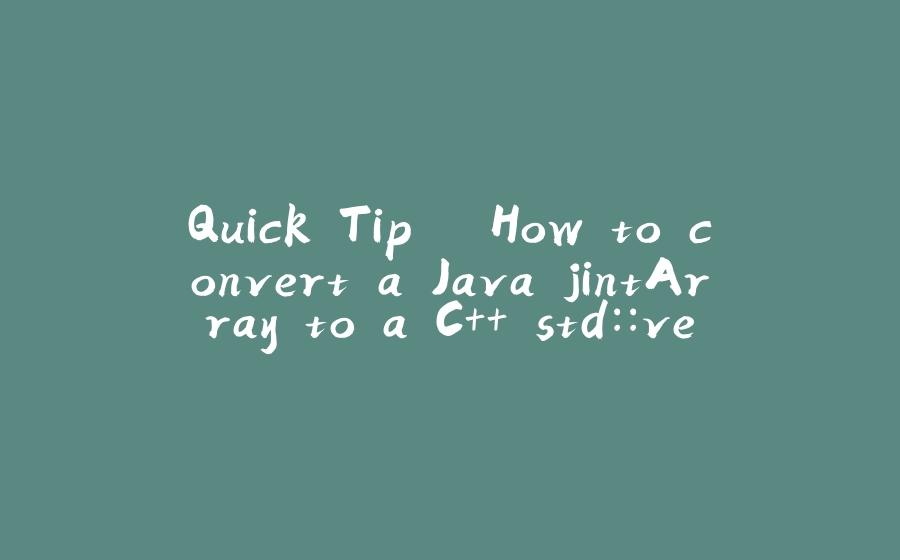 Quick Tip – How to convert a Java jintArray to a C++ std::vector - 拾光赋-拾光赋