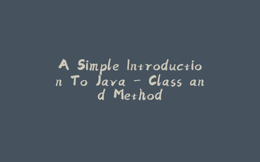 A Simple Introduction To Java - Class and Method - 拾光赋-拾光赋