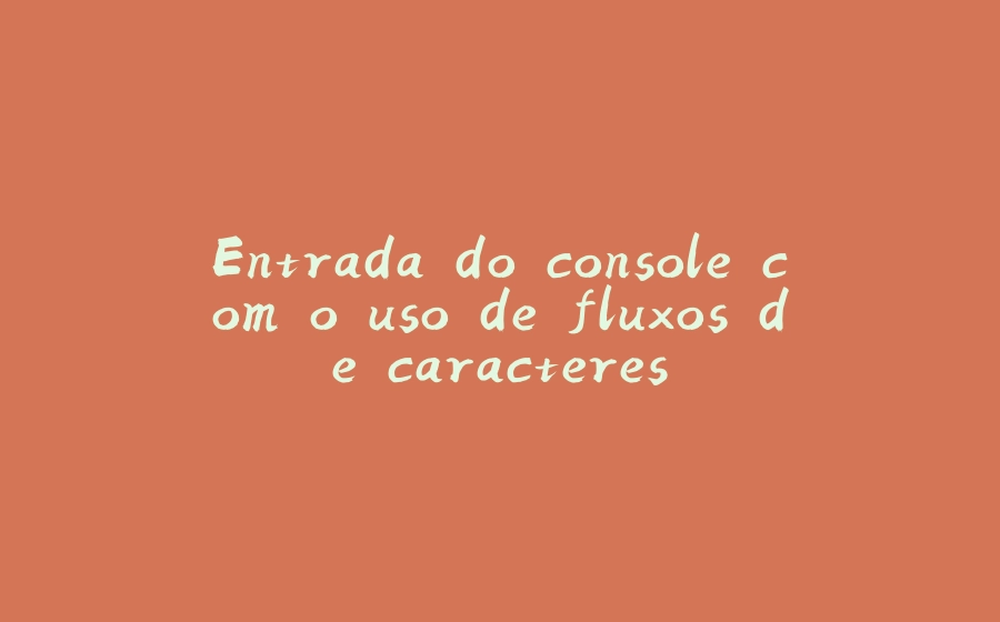 Entrada do console com o uso de fluxos de caracteres - 拾光赋-拾光赋