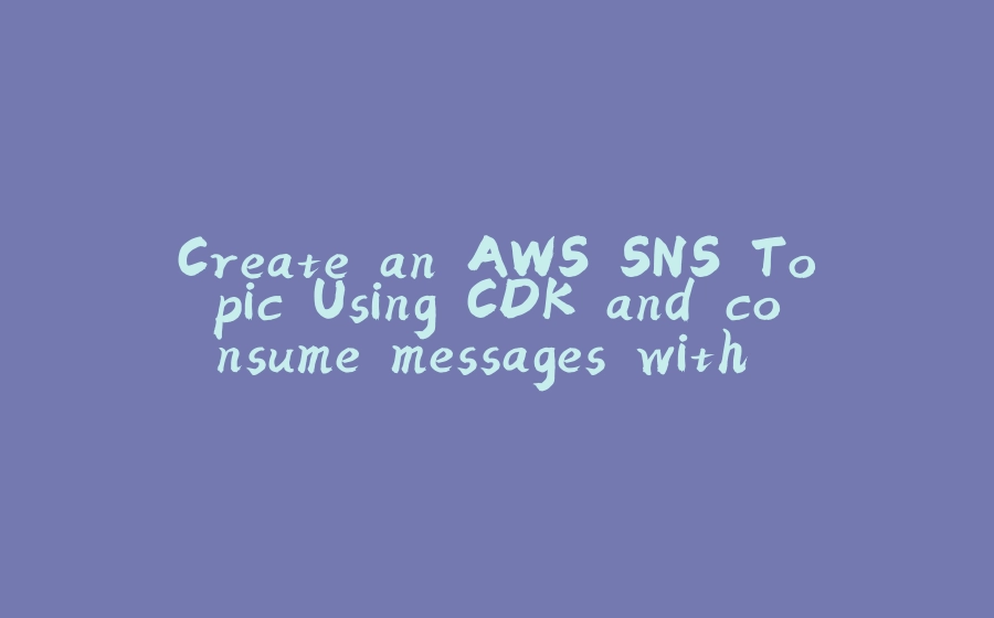 Create an AWS SNS Topic Using CDK and consume messages with a Spring Boot Microservice - 拾光赋-拾光赋