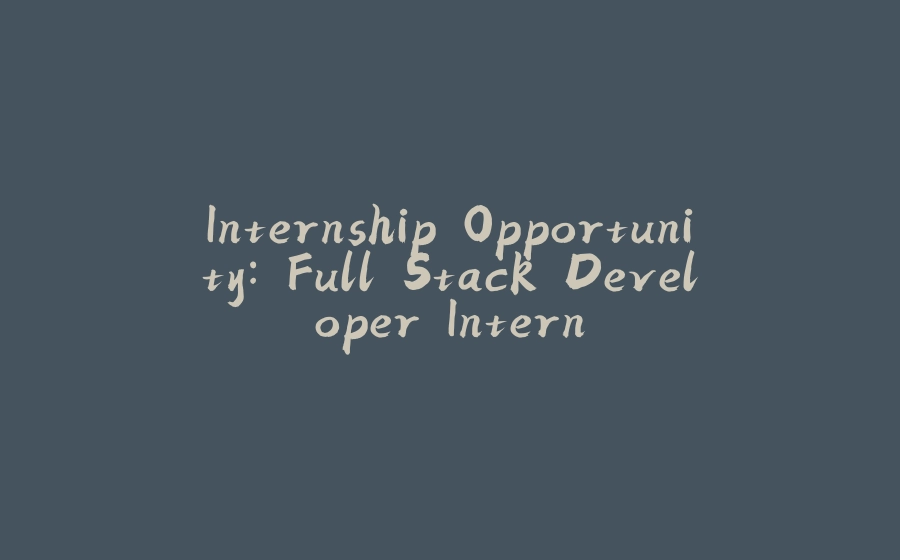 Internship Opportunity: Full Stack Developer Intern - 拾光赋-拾光赋