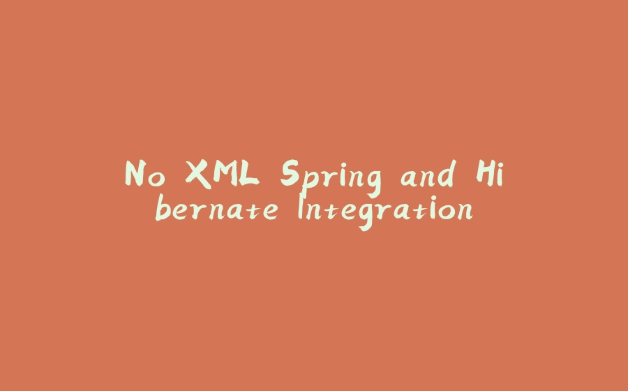 No XML Spring and Hibernate Integration - 拾光赋-拾光赋