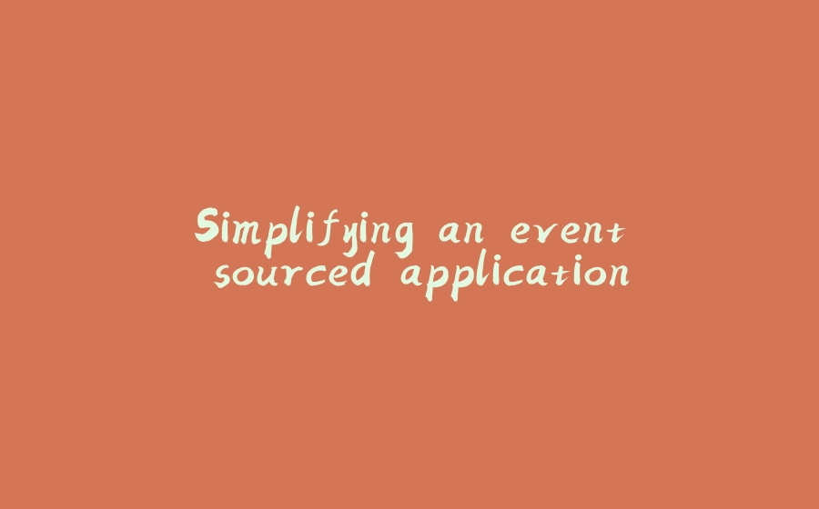 Simplifying an event sourced application - 拾光赋-拾光赋