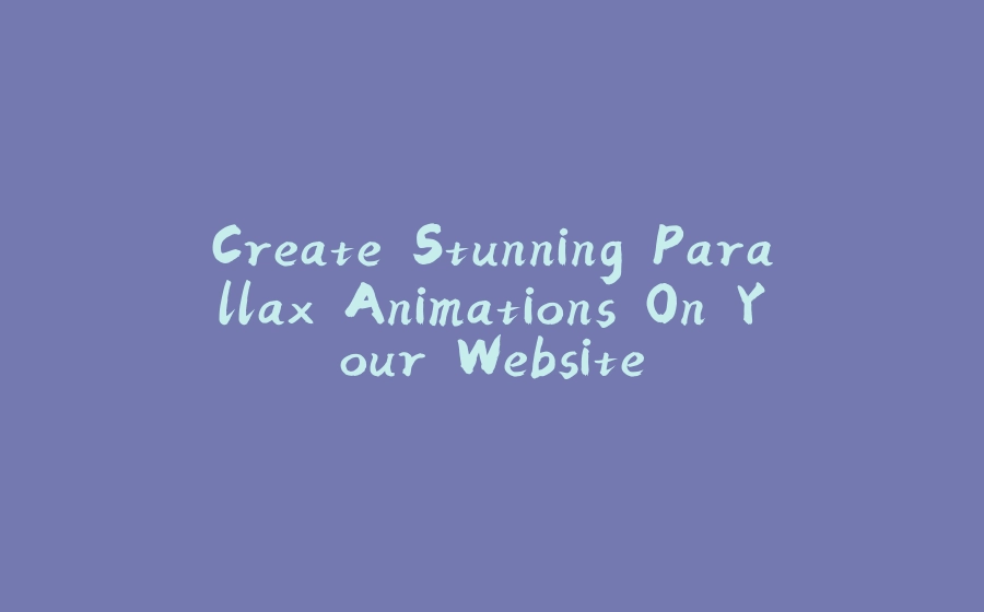 Create Stunning Parallax Animations On Your Website - 拾光赋-拾光赋