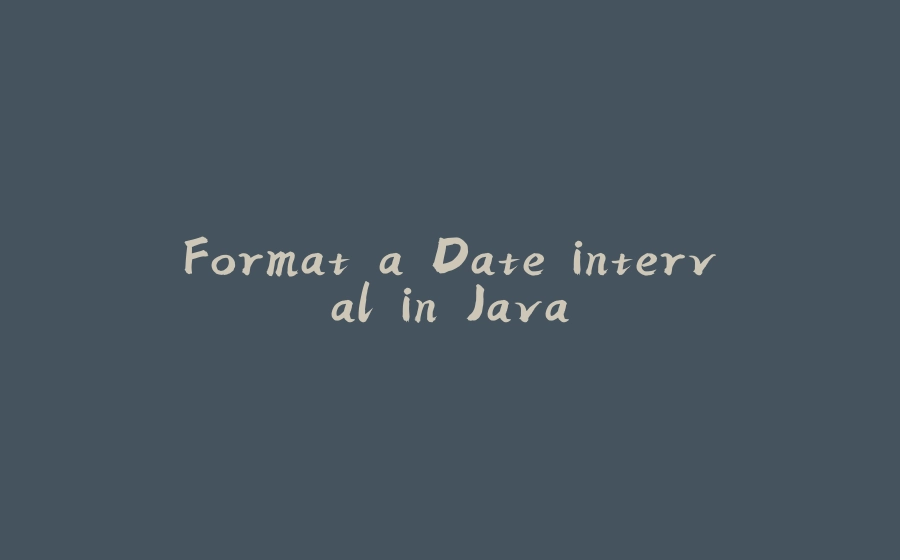 Format a Date interval in Java - 拾光赋-拾光赋