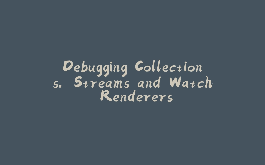 Debugging Collections, Streams and Watch Renderers - 拾光赋-拾光赋