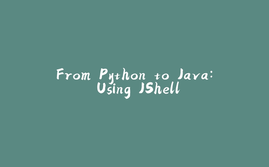 From Python to Java: Using JShell - 拾光赋-拾光赋