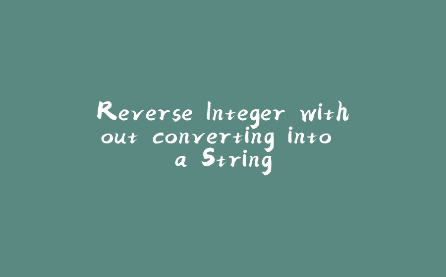 Reverse Integer without converting into a String - 拾光赋-拾光赋