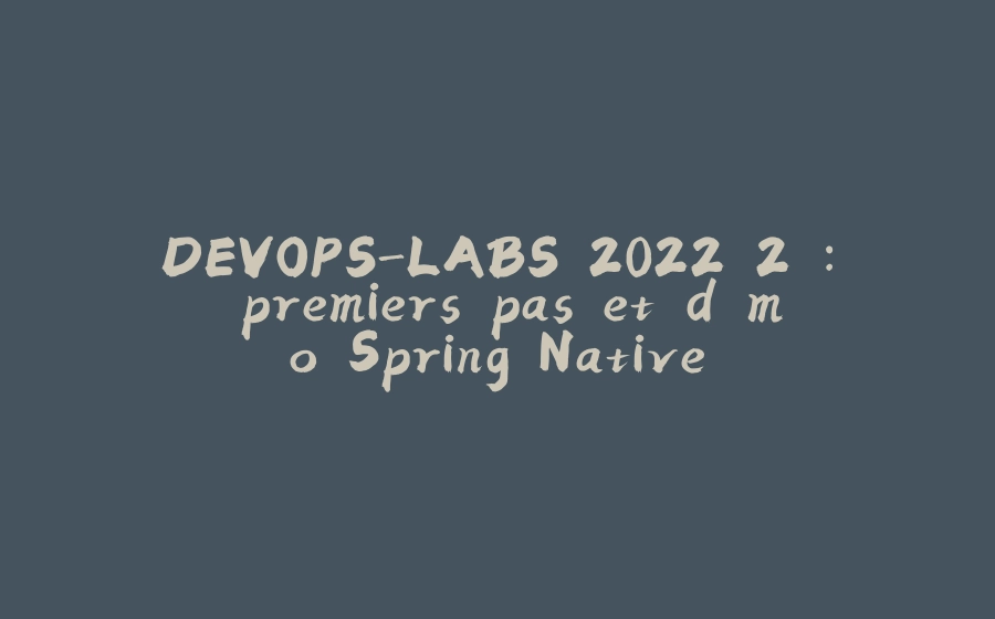 DEVOPS-LABS 2022.2 : premiers pas et démo Spring Native - 拾光赋-拾光赋