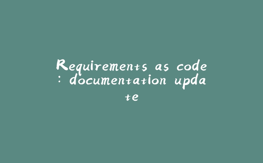 Requirements as code: documentation update - 拾光赋-拾光赋