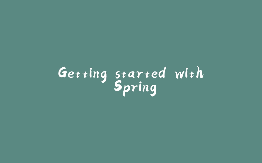 Getting started with Spring - 拾光赋-拾光赋