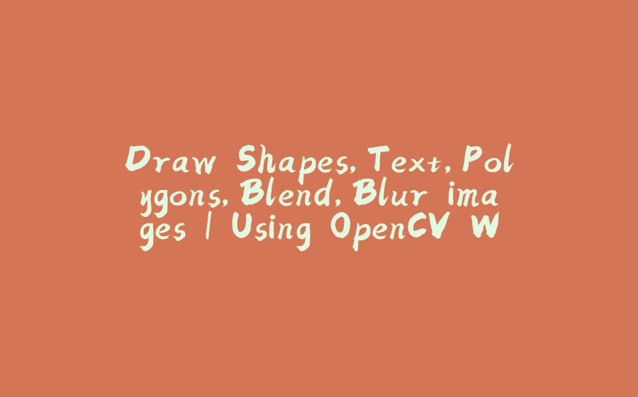 Draw Shapes,Text,Polygons,Blend,Blur images | Using OpenCV With Python ...