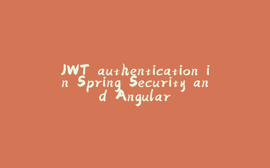 JWT authentication in Spring Security and Angular - 拾光赋-拾光赋