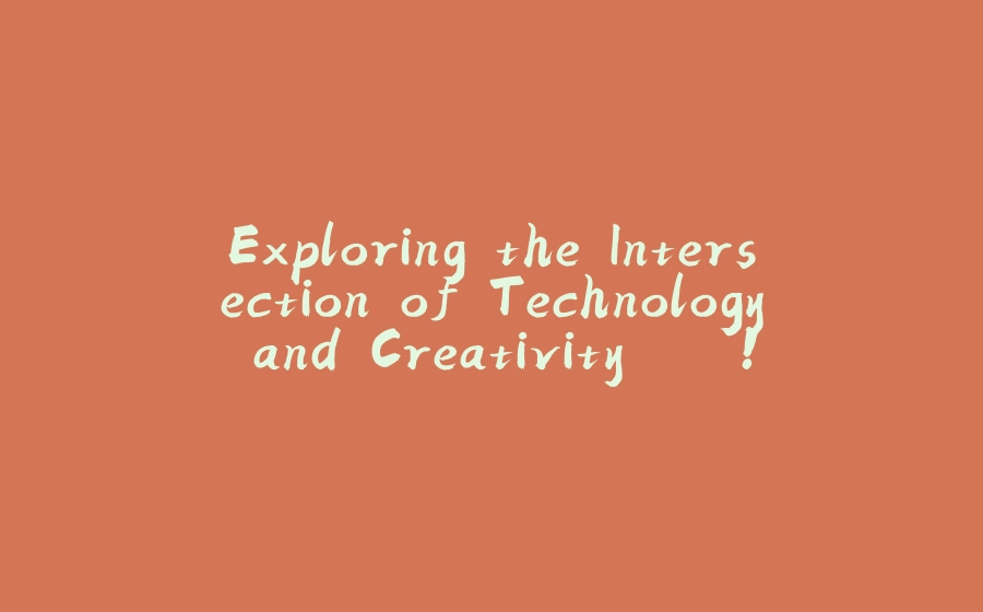 Exploring the Intersection of Technology and Creativity....!!!!! - 拾光赋-拾光赋